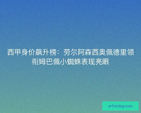 西甲身价飙升榜:劳尔阿森西奥佩德里领衔姆巴佩小蜘蛛表现亮眼 西甲身价飙升榜:劳尔阿森西奥佩德里领衔姆巴佩小蜘蛛表现亮眼